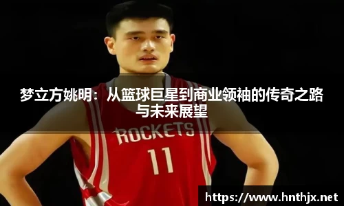 梦立方姚明：从篮球巨星到商业领袖的传奇之路与未来展望