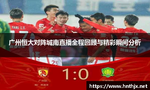 广州恒大对阵城南直播全程回顾与精彩瞬间分析